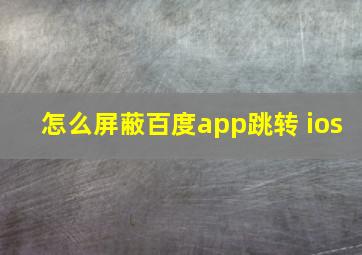 怎么屏蔽百度app跳转 ios